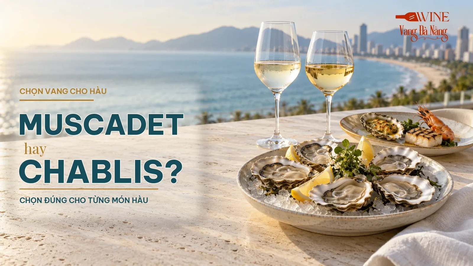 Muscadet với hàu sống và Chablis với hàu nướng, cá trắng và tôm trên bàn đá nhìn ra biển Đà Nẵng