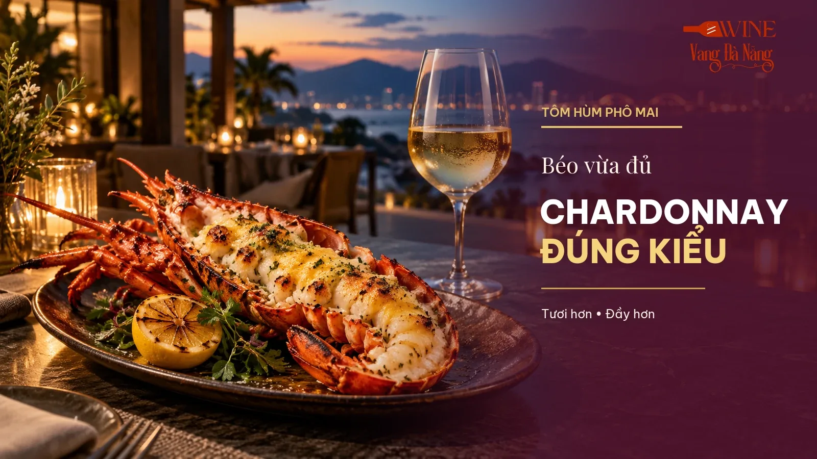 Tôm hùm nướng phô mai cạnh ly Chardonnay với thông điệp chọn phong cách vang đúng độ béo